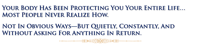 Your Body Has Been Protecting You Your Entire Life… Most People Never Realize How. Not In Obvious Ways—But Quietly, Constantly, And Without Asking For Anything In Return.